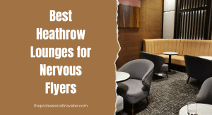 best heathrow lounges for nervous flyers